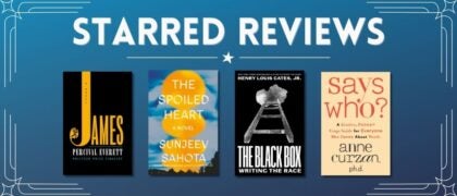 Starred Reviews for Percival Everett, Sunjeev Sahota, Henry Louis Gates, Jr., Anne Curzan, and more!