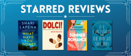Starred Reviews for Shari Lapena, Renato Poliafito, Annabel Monaghan, Lev Grossman, and more!