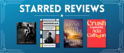 Starred Reviews for Shirley MacLaine, Nicholas Fox Weber, Jayne Ann Krentz, Ada Calhoun, and more!