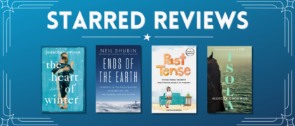 Starred Reviews for Jonathan Evison, Neil Shubin, Sacha Mardou, Allegra Goodman, and more!