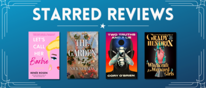 Starred Reviews for Renée Rosen, Nick Newman, Cory O’Brien, Grady Hendrix, and more!