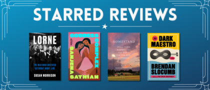 Starred Reviews for Susan Morrison, Sanjena Sathian, Will Bardenwerper, Brendan Slocumb, and more!