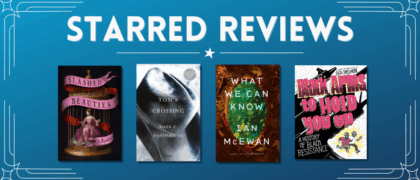 Starred Reviews for A. Rushby, Mark Z. Danielewski, Ian McEwan, Ben Passmore, and more!