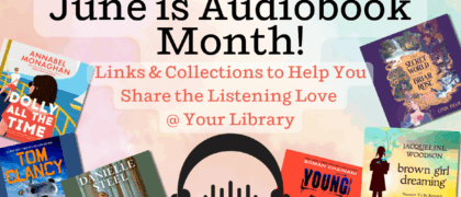 June is Audiobook Month! Links & Collections to Help You Celebrate at Your Library!