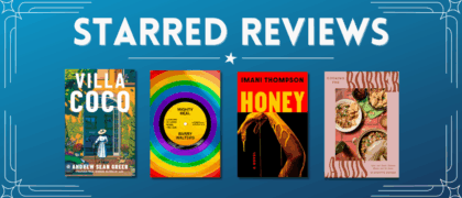 Starred Reviews for Andrew Sean Greer, Barry Walters, Imani Thompson, Claudette Zepeda, and More!