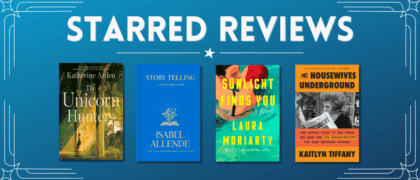 Starred Reviews for Katherine Arden, Isabel Allende, Laura Moriarty, Kaitlyn Tiffany, and More!
